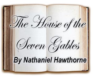 The House of the Seven Gables, by Nathaniel Hawthorne